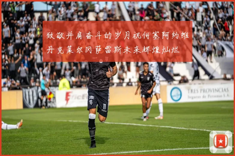 致敬并肩奋斗的岁月祝何塞阿约维丹克莱尔冈萨雷斯未来辉煌灿烂