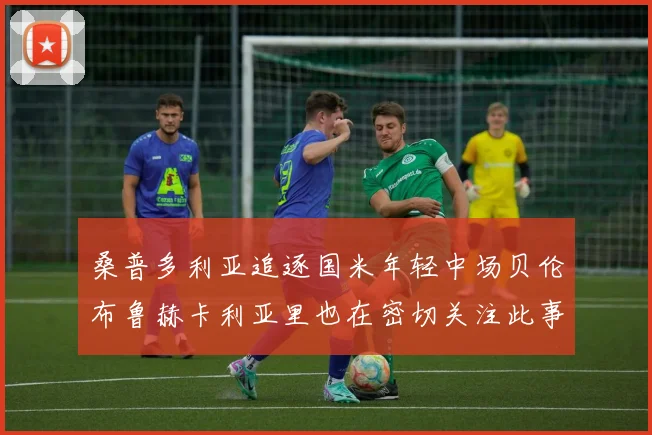 桑普多利亚追逐国米年轻中场贝伦布鲁赫卡利亚里也在密切关注此事