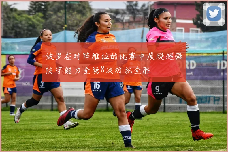 波罗在对阵维拉的比赛中展现超强防守能力全场8次对抗全胜